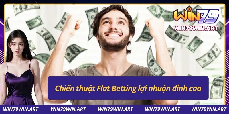 Cách Thắng Casino - Chiến Thuật Tăng Tỷ Lệ Thưởng Hiệu Quả 4 Trải nghiệm cảm giác thu về lợi nhuận vào cùng Flat Betting