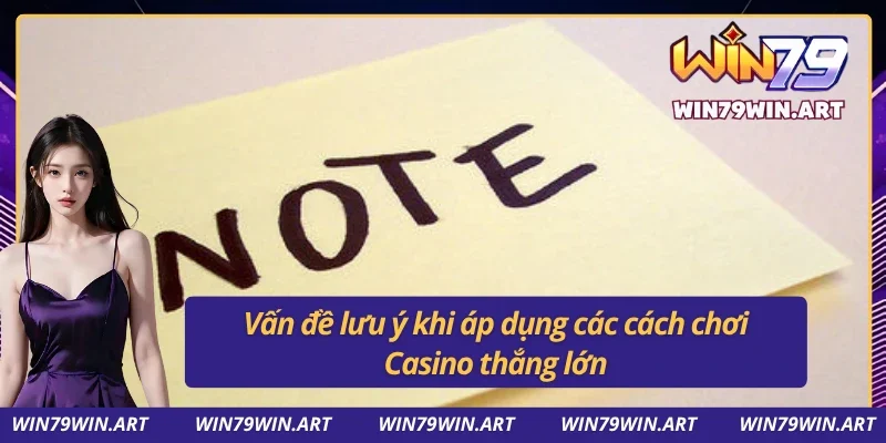 Cách Thắng Casino - Chiến Thuật Tăng Tỷ Lệ Thưởng Hiệu Quả 5 Vấn đề phải lưu ý khi áp dụng chiến thuật Casino thắng lớn