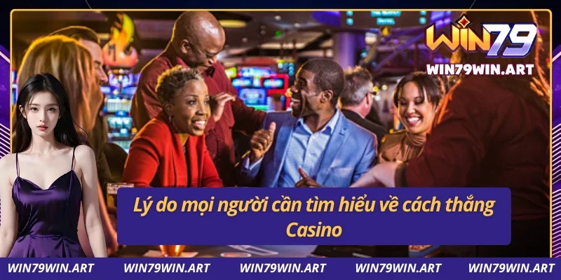 Cách Thắng Casino - Chiến Thuật Tăng Tỷ Lệ Thưởng Hiệu Quả 2 Lý do nên biết những cách thắng Casino