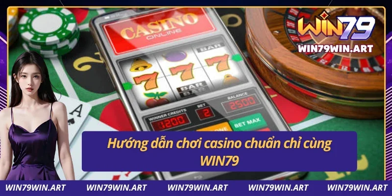 Chơi Casino Online WIN79 – Bùng Nổ Cùng Thiên Đường Cờ Bạc 4 Chỉ dẫn tân thủ chơi casino online dễ dàng tại WIN79
