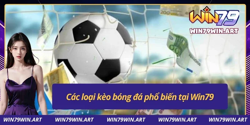Kèo bóng đá phổ biến tại Win79