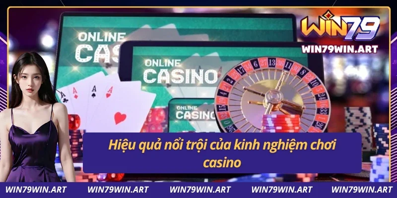 Kinh nghiệm chơi casino mang lại những biến số rõ thấy