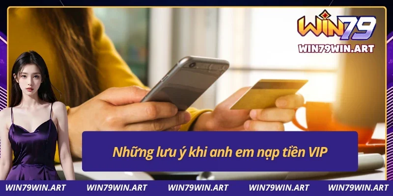 Nạp Vip Win79 - Trải Nghiệm Không Gian Đẳng Cấp Tại Win79 4 Lưu ý tối kỵ nên tránh phải khi nạp Vip