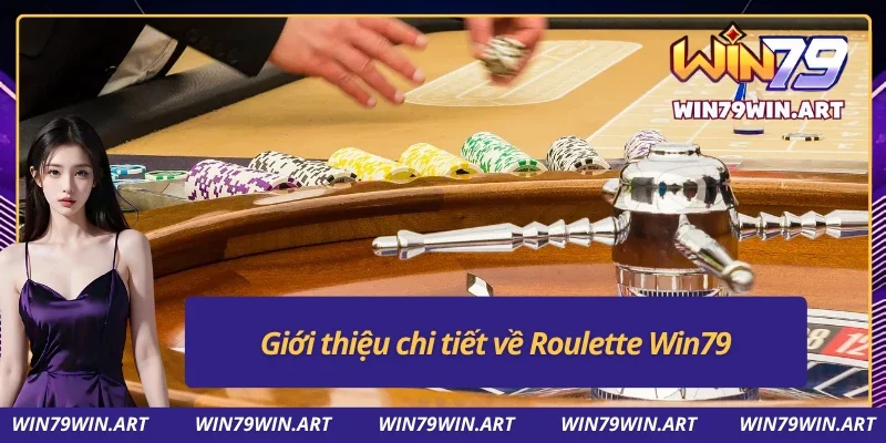 Khái quát thông tin chính thức về Roulette Win79