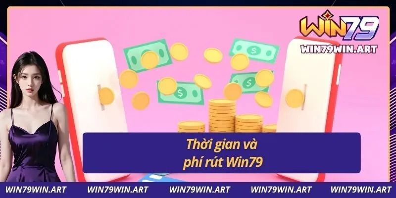 Thời gian và phí rút Win79